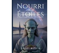 Nourri Par Les Étoiles: La Sagesse Extraterrestre Pour Vivre Intensément