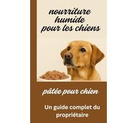 nourriture humide pour les chiens (pâtée pour chien): Un guide complet du propriétaire