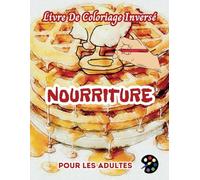 Nourriture Livre De Coloriage Inversé Pour Les Adultes: 34 Magnifiques Motifs D'aquarelle | Créativité, Inspiration, Attention, Méditation, Relaxation, Coloriage Anti-stress