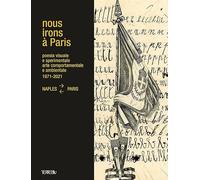 Nous Irons à Paris. Poesia visuale e sperimentale, arte comportamentale e ambientale, 1971-2021. Naples-Paris. Ediz. illustrata