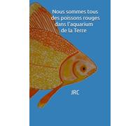 Nous sommes tous des poissons rouges dans l'aquarium de la Terre