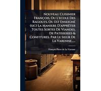 Nouveau Cuisinier François, Ou L'ecole Des Ragouts, Ou Est EnseignÃ(c) (sic) La Maniere D'apprÃater Toutes Sortes De Viandes, De Patisseries & Confitures. Par Le Sieur De La Varenne......
