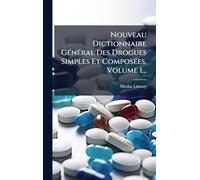 Nouveau Dictionnaire GÃ(c)nÃ(c)ral Des Drogues Simples Et ComposÃ(c)es, Volume 1...