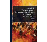 Nouveau Dictionnaire Historique Des Sìeges Et Batailles MÃ(c)morables