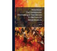 Nouveau Dictionnaire Historique Des Sìeges Et Batailles MÃ(c)morables