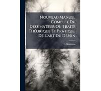 Nouveau Manuel Complet Du Dessinateur Ou TraitÃ(c) ThÃ(c)orique Et Pratique De L'art Du Dessin