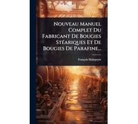 Nouveau Manuel Complet Du Fabricant De Bougies StÃ(c)ariques Et De Bougies De Parafine...