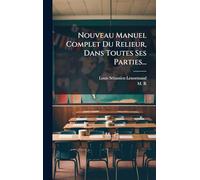Nouveau Manuel Complet Du Relieur, Dans Toutes Ses Parties...