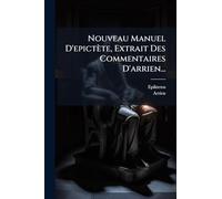 Nouveau Manuel D'epictète, Extrait Des Commentaires D'arrien...