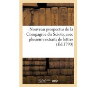 Nouveau prospectus de la Compagnie du Scioto: Avec Plusieurs Extraits de Lettres, Écrites Du Scioto Même En Date Du 12 Octobre 1790