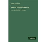 Nouveau traité de pharmacie: Tome 1, Théorique et pratique