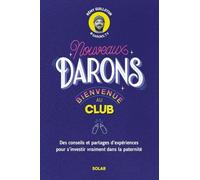 Nouveaux darons, bienvenue au club: Conseils et confidences pour se préparer et vivre à fond chaque étape de la paternité