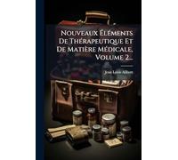 Nouveaux ÉlÃ(c)ments De ThÃ(c)rapeutique Et De Matière MÃ(c)dicale, Volume 2...