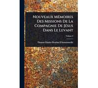 Nouveaux MÃ(c)moires Des Missions De La Compagnie De JÃ(c)sus Dans Le Levant