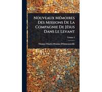 Nouveaux MÃ(c)moires Des Missions De La Compagnie De JÃ(c)sus Dans Le Levant