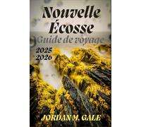 Nouvelle-Écosse Guide de voyage 2025-2026: Votre feuille de route vers les hautes terres du Cap-Breton, les merveilles de la baie de Fundy et les villages discrets qui méritent de ralentir