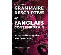 Nouvelle grammaire descriptive de l'anglais contemporain: Grammaire anglaise par l'exemple