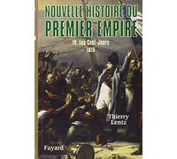 Nouvelle histoire du Premier Empire: Tome 4, Les Cent-Jours 1815