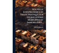Nouvelle Jurisprudence Et TraitÃ(c) Pratique Sur Les Locations Mobilières Et Immobilières...