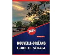 NOUVELLE-ORLÉANS GUIDE DE VOYAGE 2025: Principales destinations, restaurants, conseils pratiques et informations locales pour planifier votre voyage dans la ville de Louisiane