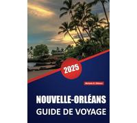 NOUVELLE-ORLÉANS GUIDE DE VOYAGE 2025: Principales destinations, restaurants, conseils pratiques et informations locales pour planifier votre voyage dans la ville de Louisiane