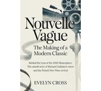Nouvelle Vague: The Making of a Modern Classic: Behind the Lens of the 2025 Masterpiece: The Untold Story of Richard Linklater’s Vision and the French New Wave Revival