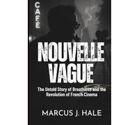 NOUVELLE VAGUE: The Untold Story of Breathless and the Revolution of French Cinema