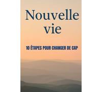 Nouvelle vie : 10 étapes pour changer de cap