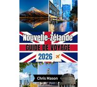 NOUVELLE-ZÉLANDE Guide de voyage 2026: Explorez les joyaux cachés de l'île du Nord et du Sud, d'Aotearoa, d'Auckland, de Queenstown et des itinéraires pratiques avec une carte détaillée
