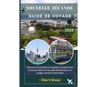 NOUVELLE-ZÉLANDE GUIDE DE VOYAGE: Découvrez 93 activités incroyables et expériences incontournables en Nouvelle-Zélande pour un voyage vraiment mémorable
