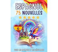 Nouvelles bilingues : français-espagnol: 75 histoires courtes magiques pour les francophones qui apprennent l'espagnol, avec des exercices de vocabulaire et des mots simples pour les débutants
