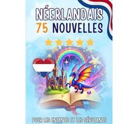 Nouvelles bilingues : français-néerlandais: 75 histoires courtes magiques pour les francophones qui apprennent le néerlandais, avec des exercices de vocabulaire et des mots simples pour les débutants