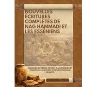 Nouvelles Écritures complètes de Nag Hammadi et les Esséniens: Évangiles perdus et non canoniques et traditions cachées du christianisme primitif