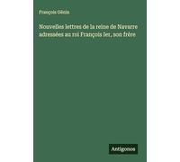 Nouvelles lettres de la reine de Navarre adressées au roi François Ier, son frère