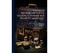 Nouvelles Recherches Sur Les Secours À Donner Aux NoyÃ(c)s Et AsphyxiÃ(c)s /