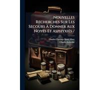 Nouvelles Recherches Sur Les Secours À Donner Aux NoyÃ(c)s Et AsphyxiÃ(c)s /
