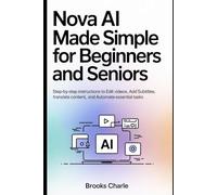 Nova AI Made Simple for Beginners and Seniors: Step-by-Step Instructions to Edit Videos, Add Subtitles, Translate Content, and Automate Essential Tasks