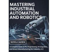Nova Caden Mastering Industrial Automation and Robotics (Tascabile)