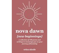 nova dawn [new beginnings]: a collection of 100 poems and writings to encourage you on your journey of becoming