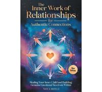 The Inner Work of Relationships for Authentic Connections: Healing Your Inner Child and Building Genuine Emotional Ties from Within