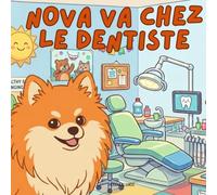 Nova rend visite au Dentiste: Un livre pour enfants sur la façon de maîtriser les dates importantes en Français (Nova the Pomeranian Series)