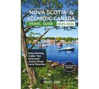 Nova Scotia & Atlantic Canada Travel Guide 2025-2026 (Full Color): The Essential Guide to Culture, Food, Hikes, Maps, Stunning Photos & Outdoor Adventures