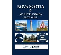 NOVA SCOTIA & ATLANTIC CANADA TRAVEL GUIDE 2026: Your Ultimate Guide to Exploring the Maritimes, Local Culture, and Top Destinations