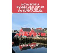 Nova Scotia Bucket List: Top 50 Things to Do in Atlantic Canada: Sail Past Lighthouses, Hike Cliffside Trails & Eat Like a Maritime King