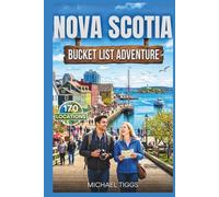 Nova Scotia Canada Bucket List Adventure Guide: Explore Dramatic Cliffs, Coastal Highways, Scenic Beaches, Historic sites and Iconic landscapes Across the Region