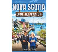 Nova Scotia Canada Bucket List Adventure Guide: Explore Dramatic Cliffs, Coastal Highways, Scenic Beaches, Historic sites and Iconic landscapes Across the Region