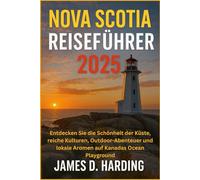 NOVA SCOTIA REISEFÜHRER 2025: Entdecken Sie die Schönheit der Küste, reiche Kulturen, Outdoor-Abenteuer und lokale Aromen auf Kanadas Ocean Playground