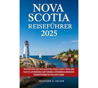 Nova Scotia Reiseführer 2025: Entdecken Sie Nova Scotia vom Cabot Trail bis nach Lunenburg mit diesem atemberaubenden Reiseführer in voller Farbe