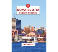 Nova Scotia Reiseführer 2026: Der unverzichtbare Reiseführer zu den Top-Attraktionen, herausragenden Erlebnissen und versteckten Geheimtipps der Einheimischen.