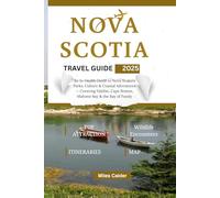 Nova Scotia Travel Guide 2025-2026: An In-Depth Guide to Nova Scotia’s Parks, Culture & Coastal Adventures - Covering Halifax, Cape Breton, Mahone Bay & the Bay of Fundy